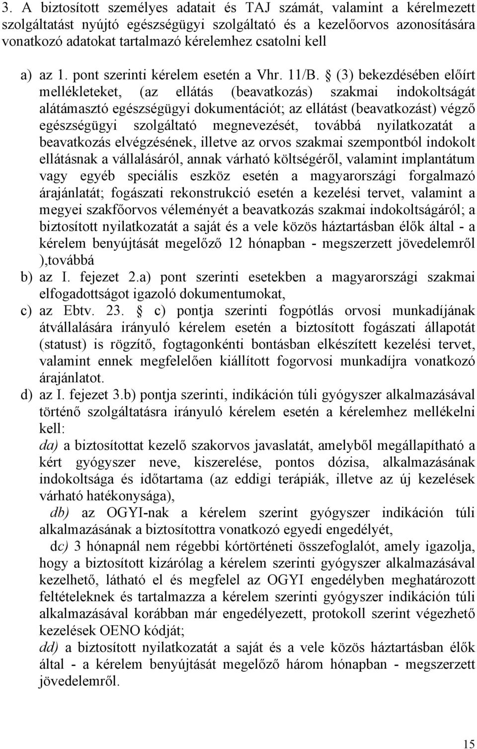 (3) bekezdésében előírt mellékleteket, (az ellátás (beavatkozás) szakmai indokoltságát alátámasztó egészségügyi dokumentációt; az ellátást (beavatkozást) végző egészségügyi szolgáltató megnevezését,