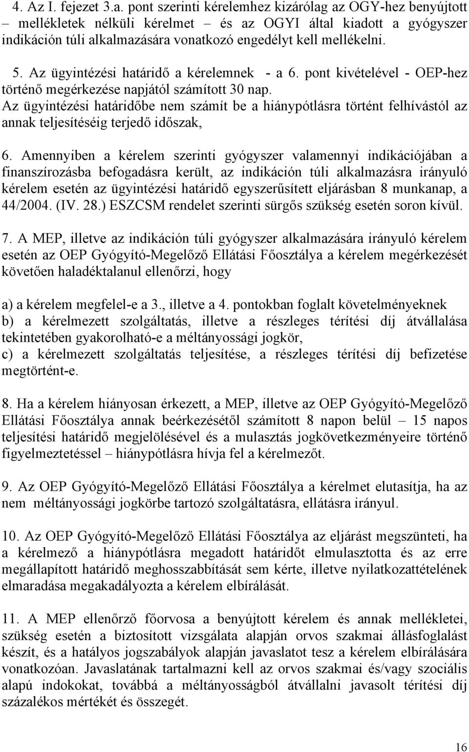 Az ügyintézési határidő a kérelemnek - a 6. pont kivételével - OEP-hez történő megérkezése napjától számított 30 nap.