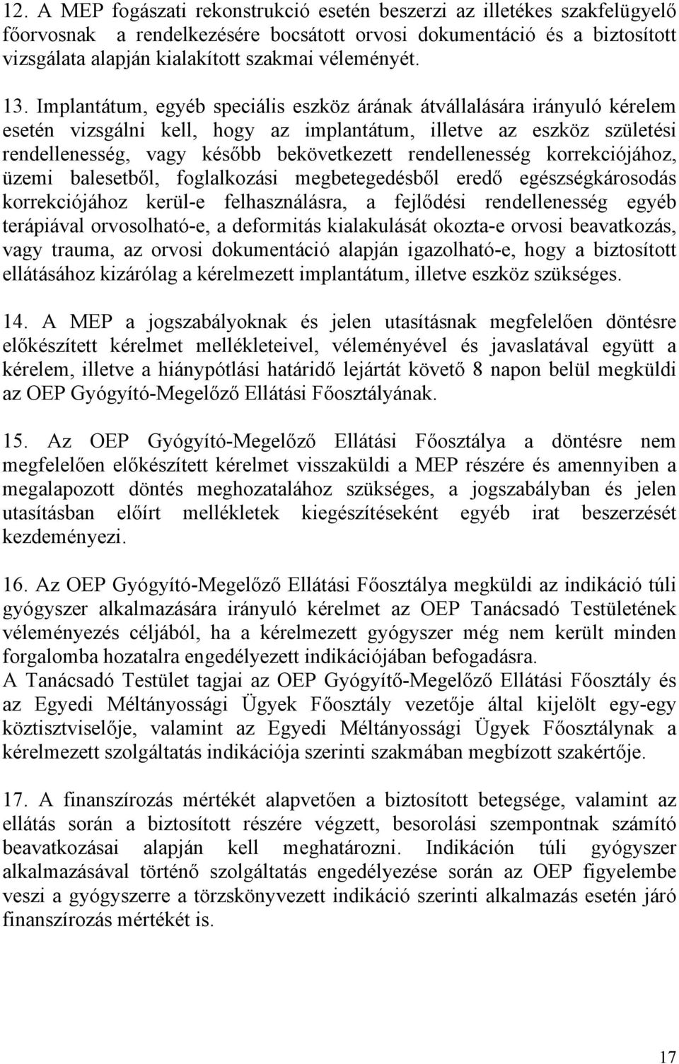 Implantátum, egyéb speciális eszköz árának átvállalására irányuló kérelem esetén vizsgálni kell, hogy az implantátum, illetve az eszköz születési rendellenesség, vagy később bekövetkezett