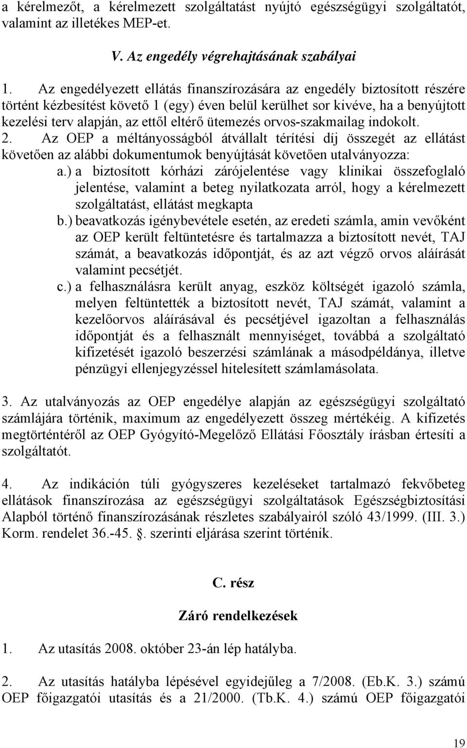 ütemezés orvos-szakmailag indokolt. 2. Az OEP a méltányosságból átvállalt térítési díj összegét az ellátást követően az alábbi dokumentumok benyújtását követően utalványozza: a.