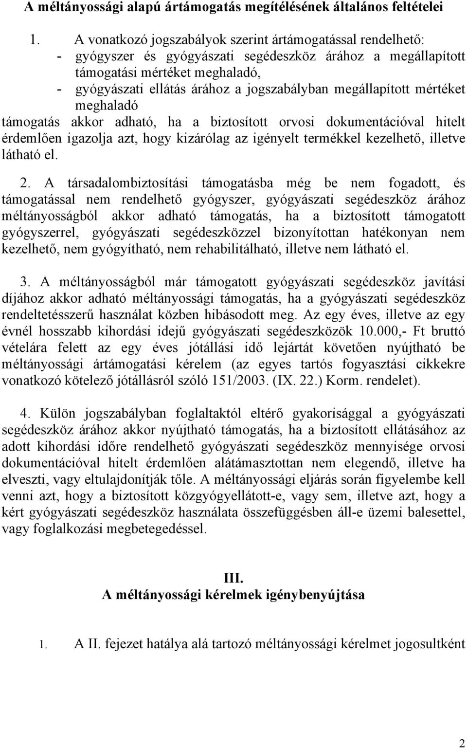 megállapított mértéket meghaladó támogatás akkor adható, ha a biztosított orvosi dokumentációval hitelt érdemlően igazolja azt, hogy kizárólag az igényelt termékkel kezelhető, illetve látható el. 2.