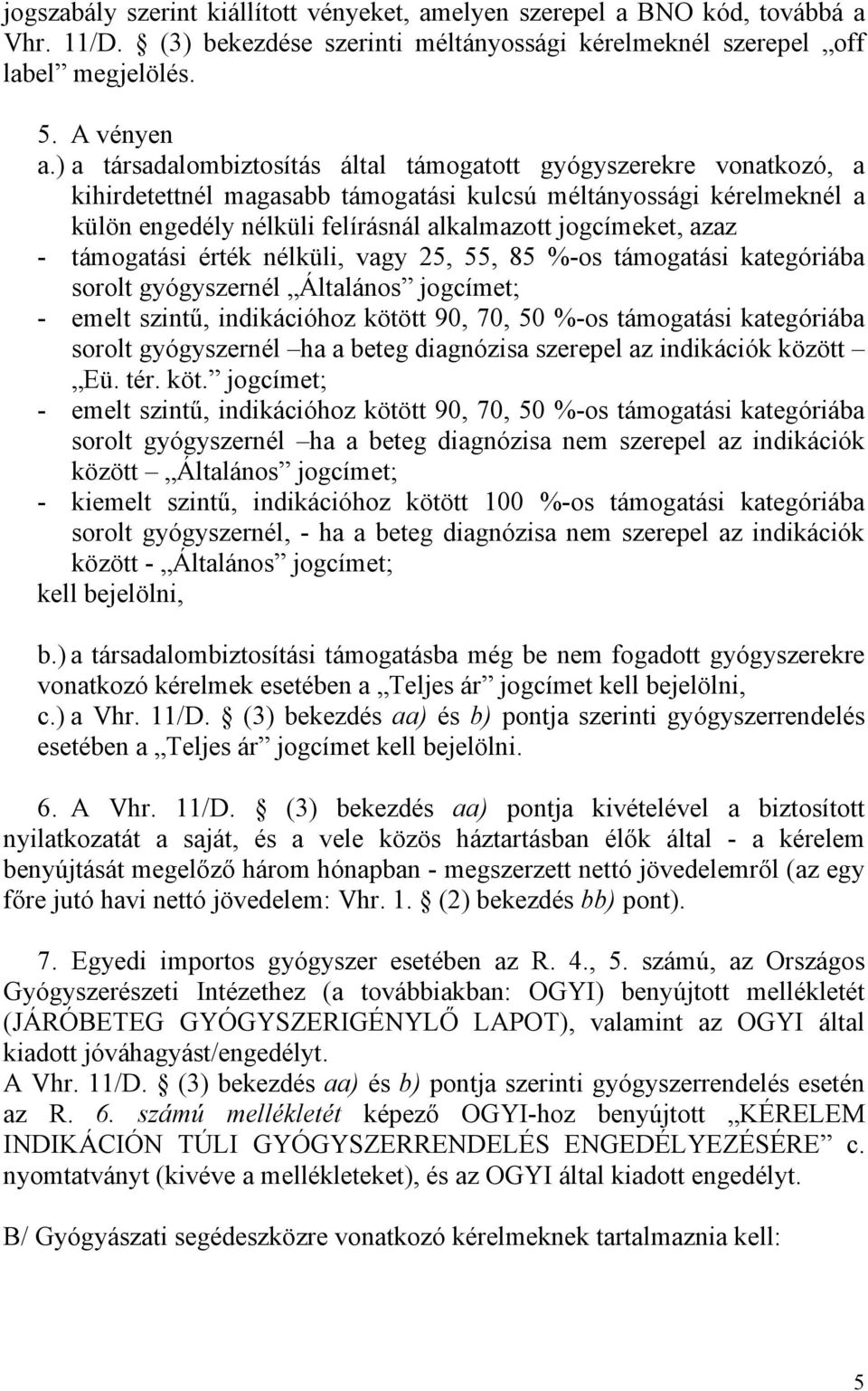 azaz - támogatási érték nélküli, vagy 25, 55, 85 %-os támogatási kategóriába sorolt gyógyszernél Általános jogcímet; - emelt szintű, indikációhoz kötött 90, 70, 50 %-os támogatási kategóriába sorolt