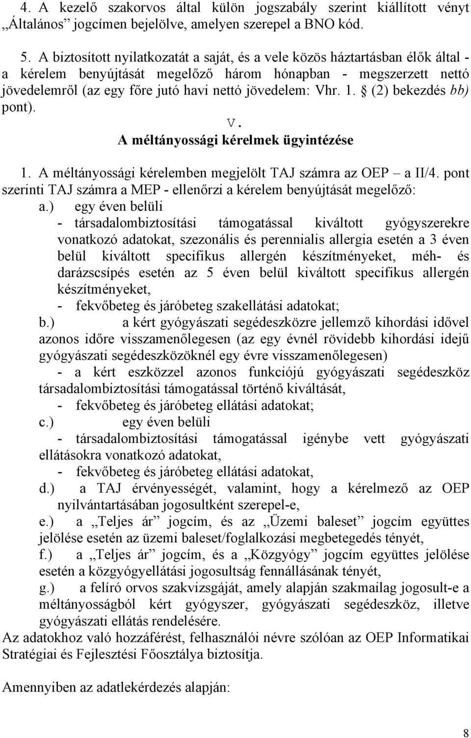 Vhr. 1. (2) bekezdés bb) pont). V. A méltányossági kérelmek ügyintézése 1. A méltányossági kérelemben megjelölt TAJ számra az OEP a II/4.