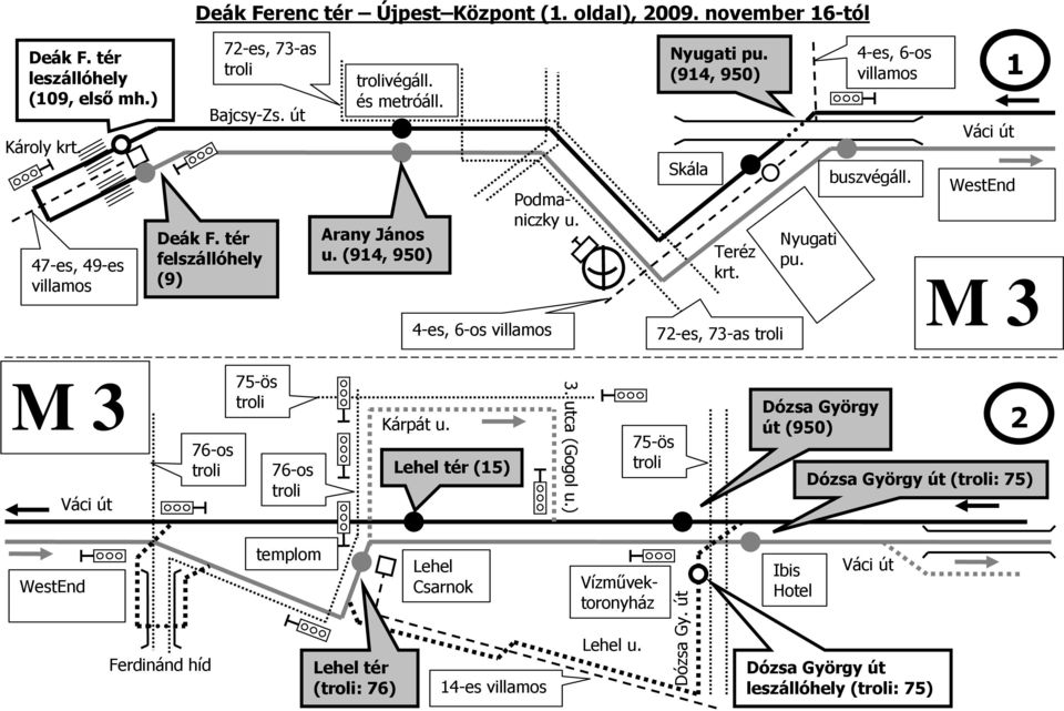 72-es, 73-as troli Nyugati pu. 4-es, 6-os buszvégáll. 1 WestEnd 76-os troli 75-ös troli 76-os troli Kárpát u. Lehel (15) 3. utca (Gogol u.