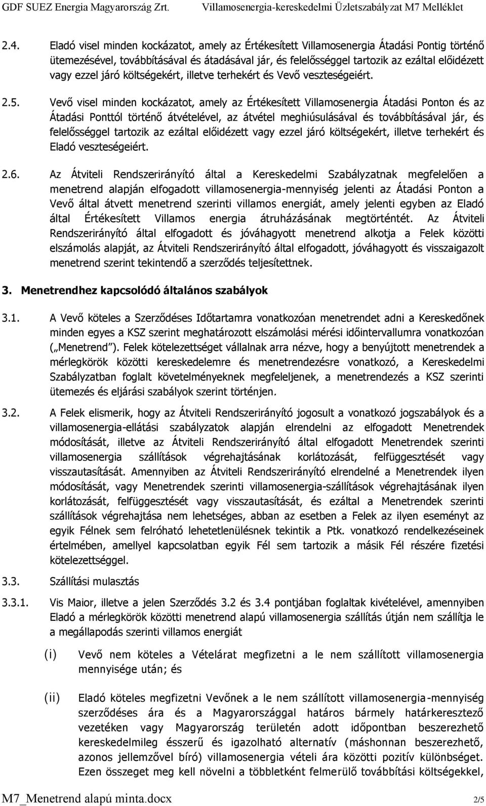 Vevő visel minden kockázatot, amely az Értékesített Villamosenergia Átadási Ponton és az Átadási Ponttól történő átvételével, az átvétel meghiúsulásával és továbbításával jár, és felelősséggel