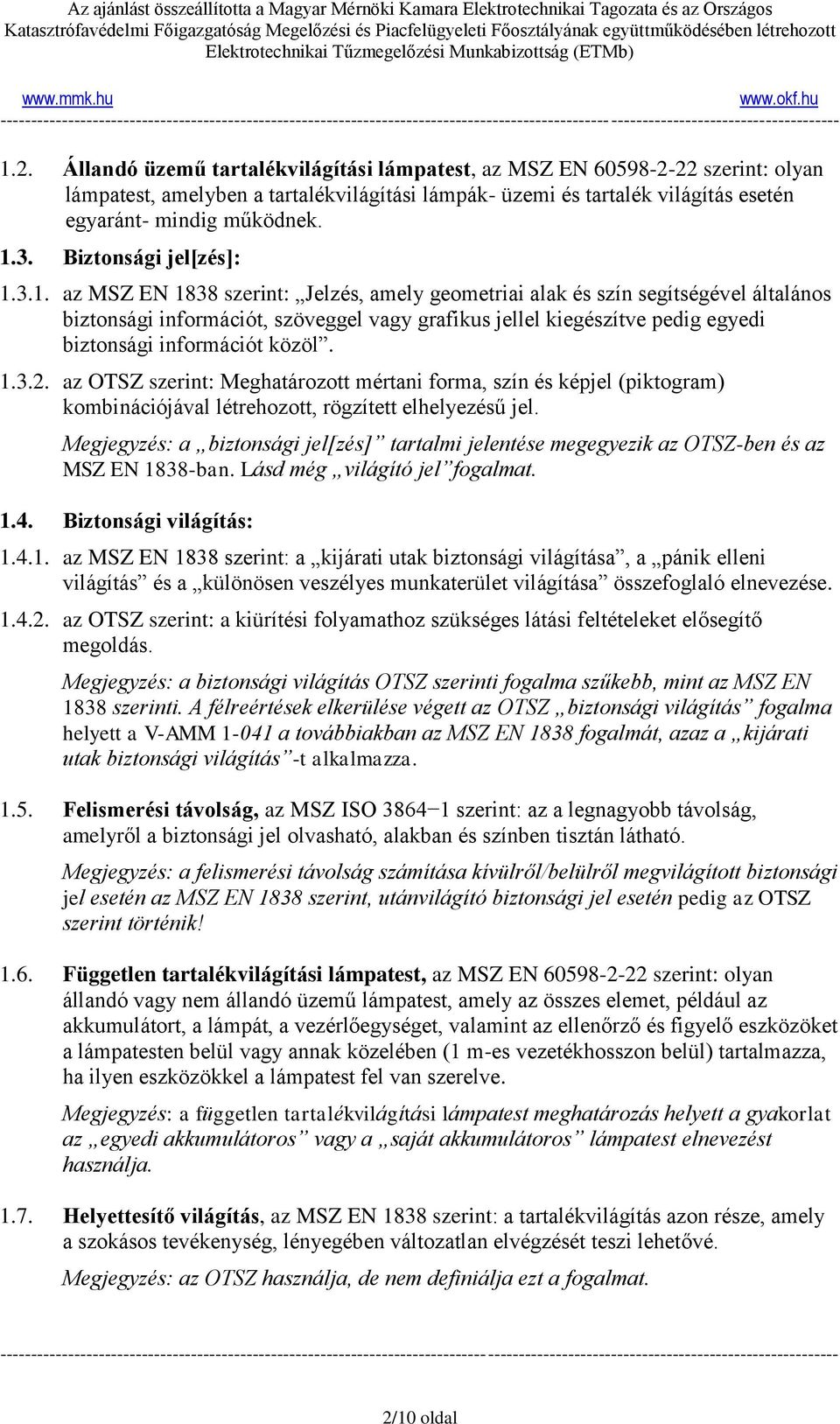 3.1. az MSZ EN 1838 szerint: Jelzés, amely geometriai alak és szín segítségével általános biztonsági információt, szöveggel vagy grafikus jellel kiegészítve pedig egyedi biztonsági információt közöl.