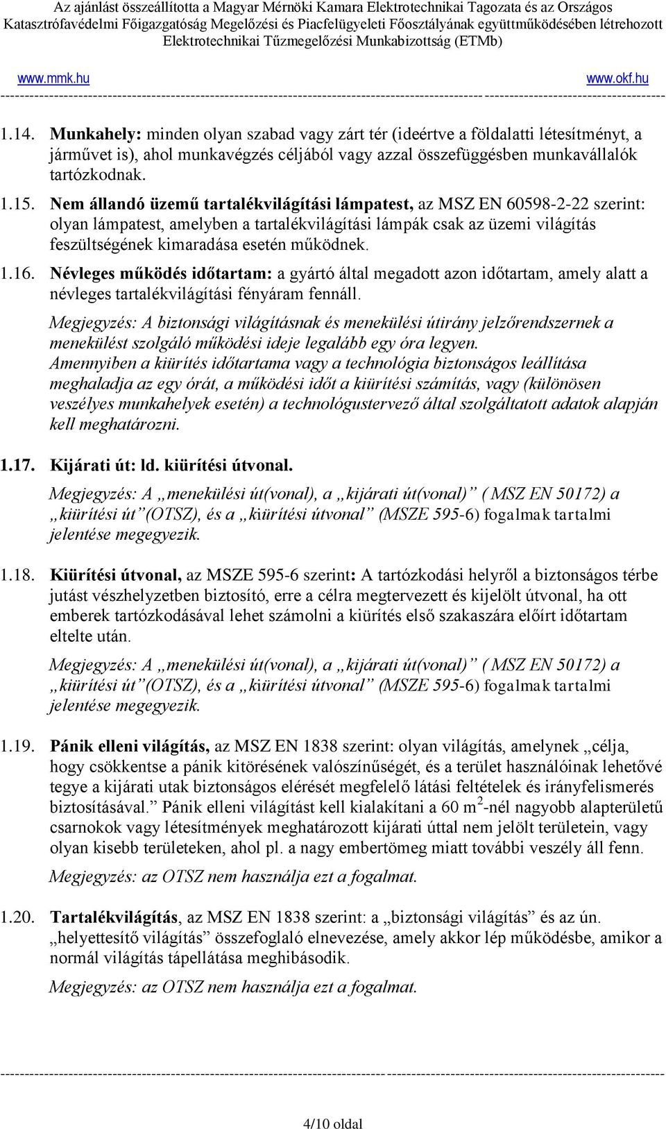 1.16. Névleges működés időtartam: a gyártó által megadott azon időtartam, amely alatt a névleges tartalékvilágítási fényáram fennáll.