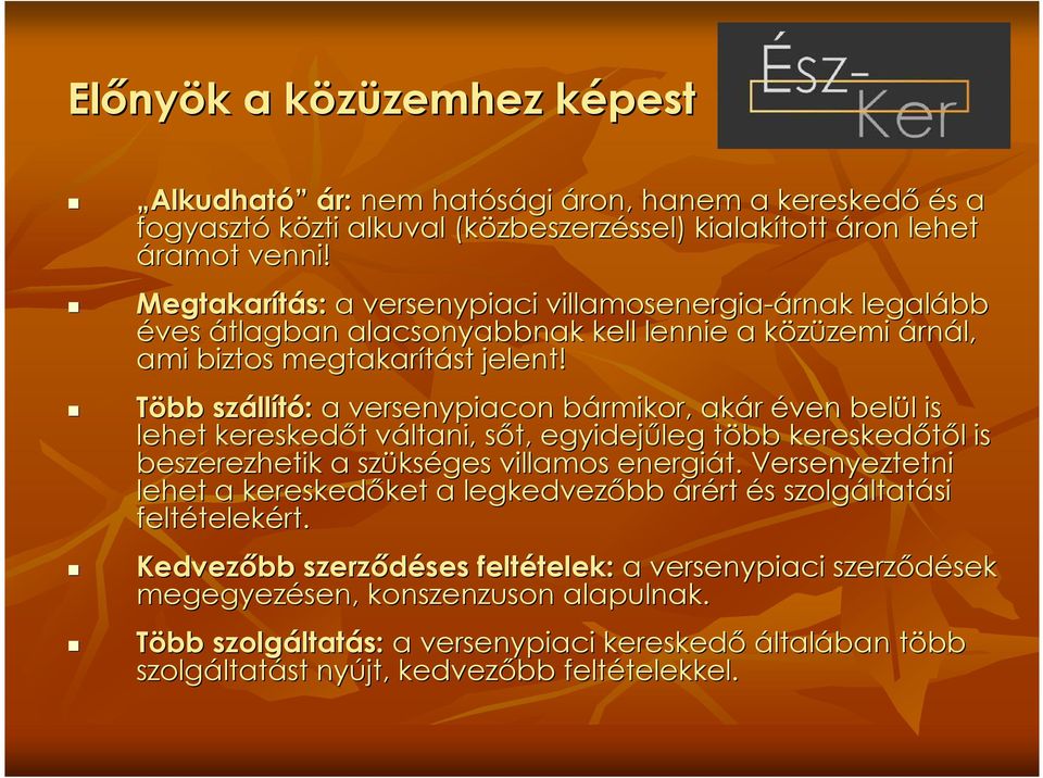 Több száll llító: a versenypiacon bármikor, b akár éven belül l is lehet kereskedıt t váltani, v sıt, s egyidejőleg több t kereskedıtıl l is beszerezhetik a szüks kséges villamos energiát.