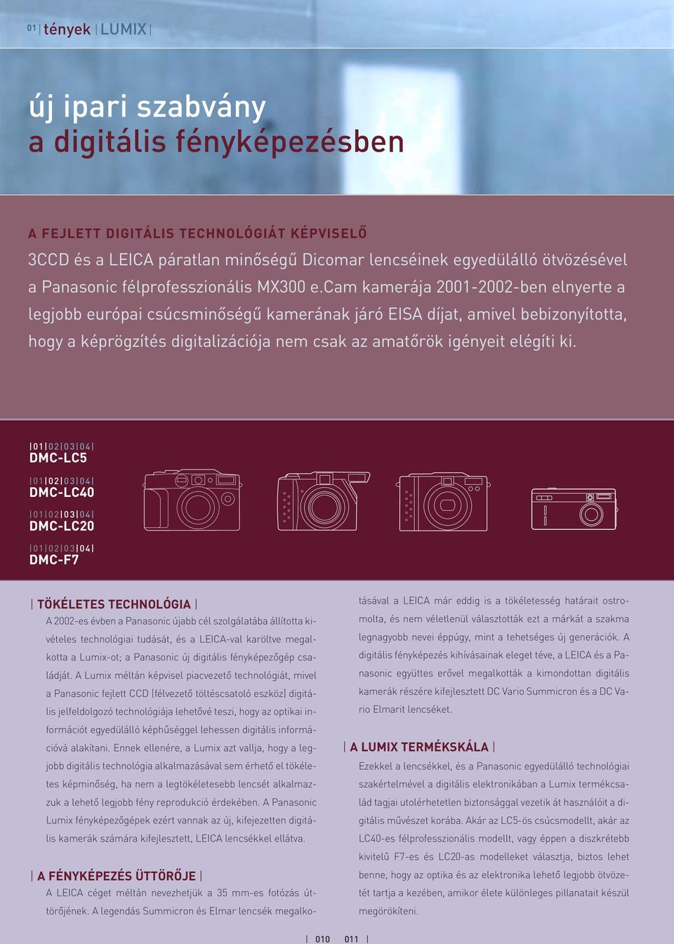 cam kamerája 2001-2002-ben elnyerte a DMC-LC40 legjobb európai csúcsminôségû kamerának járó EISA díjat, amivel bebizonyította, hogy a képrögzítés digitalizációja nem csak az amatôrök igényeit elégíti