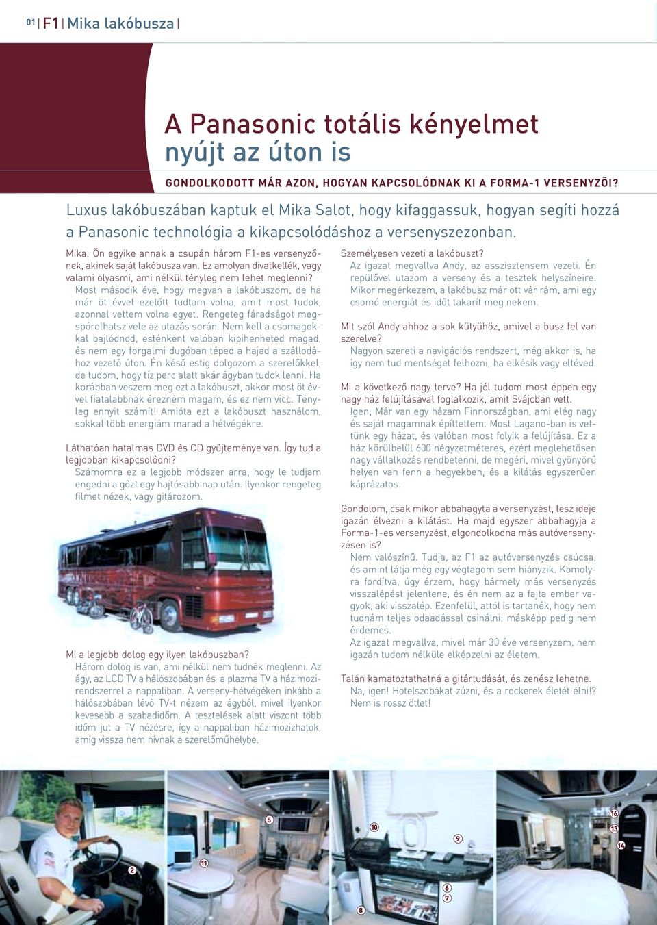 Mika, Ön egyike annak a csupán három F1-es versenyzônek, akinek saját lakóbusza van. Ez amolyan divatkellék, vagy valami olyasmi, ami nélkül tényleg nem lehet meglenni?