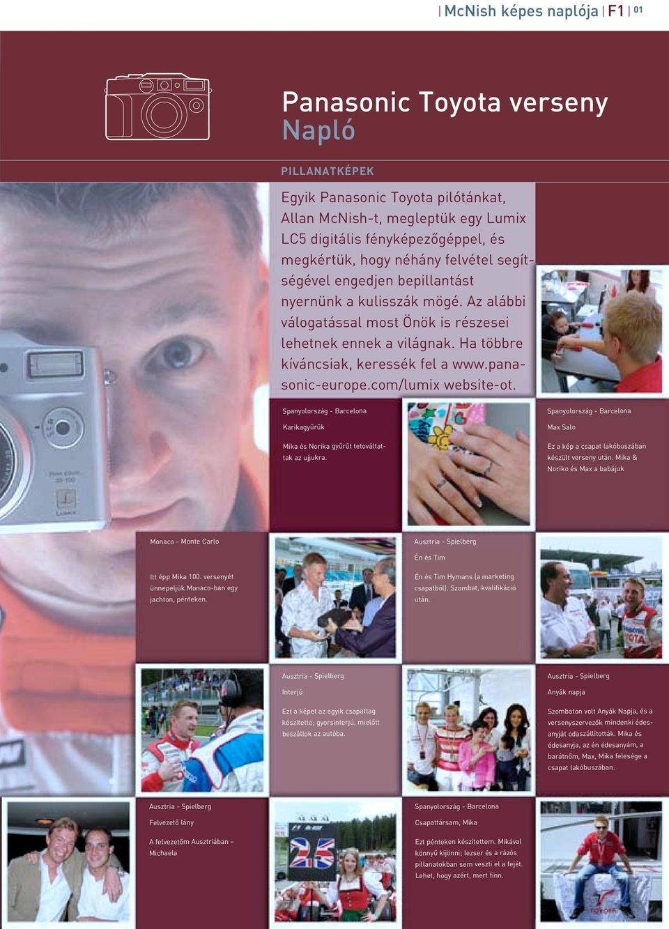 Ha többre kíváncsiak, keressék fel a www.panasonic-europe.com/lumix website-ot. Spanyolország - Barcelona Karikagyûrûk Mika és Norika gyûrût tetováltattak az ujjukra.