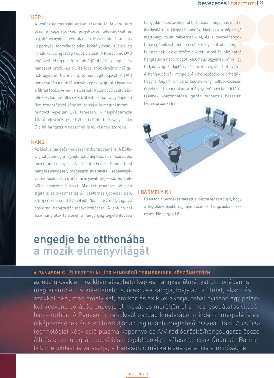 A Panasonic DVD lejátszói elképesztô minôségû digitális képet és hangzást produkálnak, és igazi moziélményt nyújtanak egyetlen CD méretû lemez segítségével.