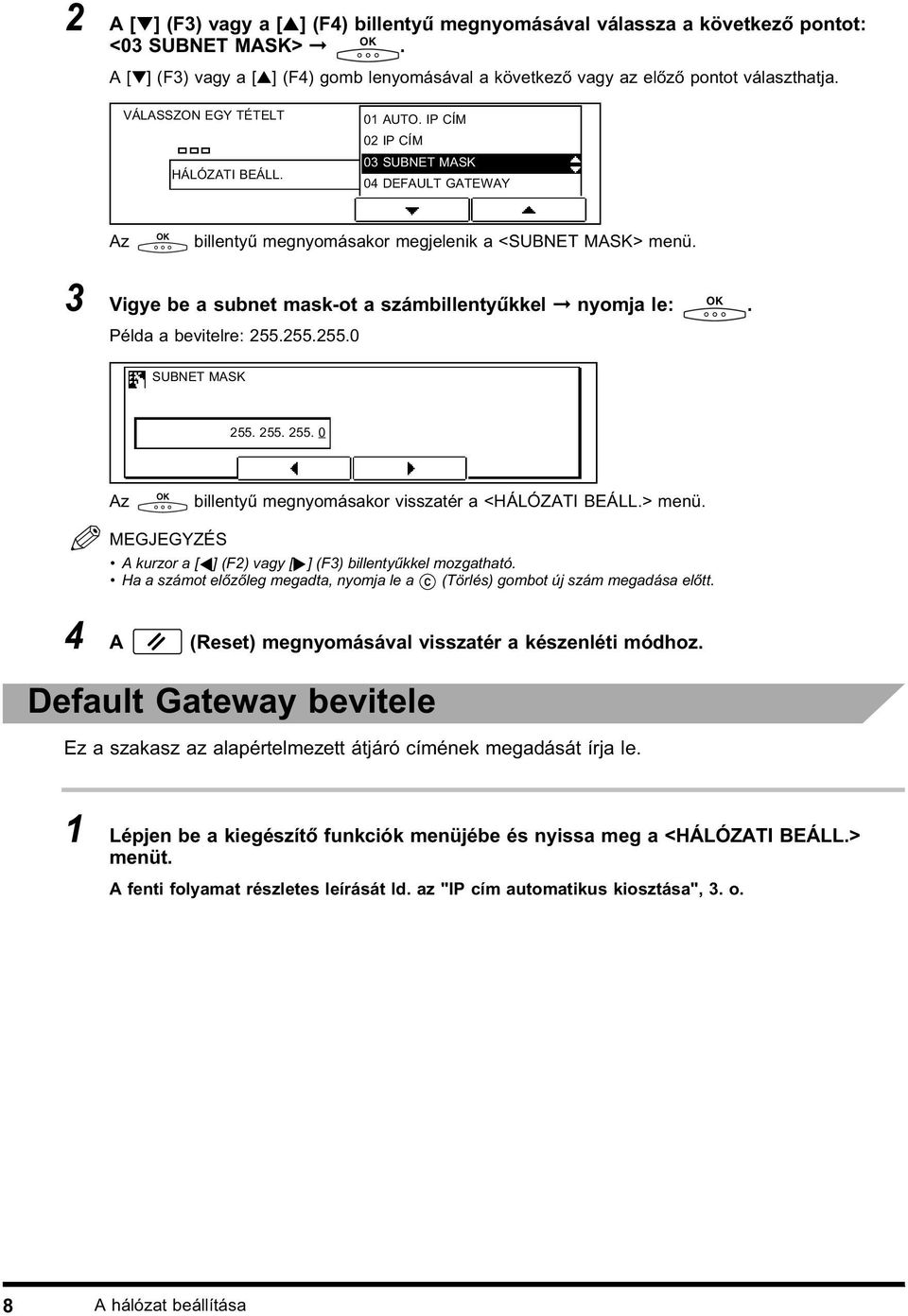 255.255.0 SUBNET MASK 255. 255. 255. 0 billentyű megnyomásakor visszatér a <HÁLÓZATI BEÁLL.> menü. A kurzor a [ ] (F2) vagy [ ] (F3) billentyűkkel mozgatható.