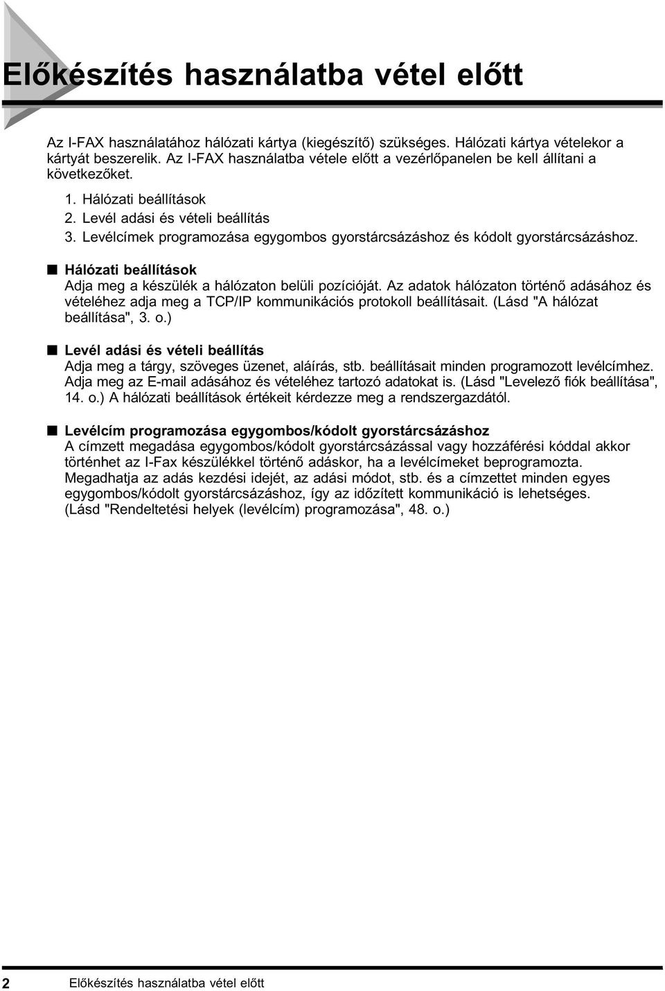 Levélcímek programozása egygombos gyorstárcsázáshoz és kódolt gyorstárcsázáshoz. Hálózati beállítások Adja meg a készülék a hálózaton belüli pozícióját.