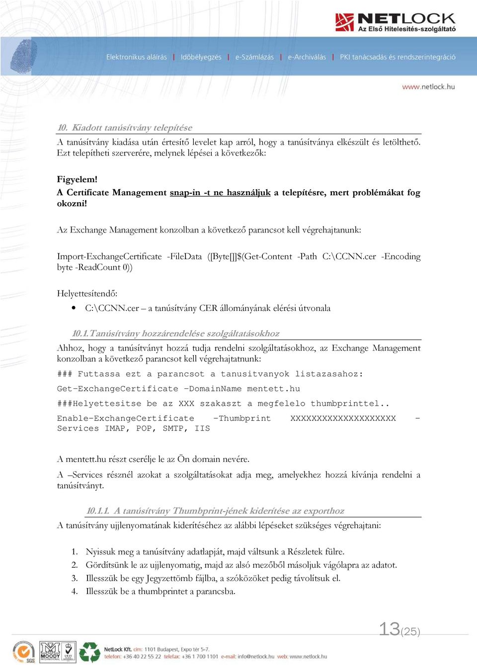 Az Exchange Management konzolban a következő parancsot kell végrehajtanunk: Import-ExchangeCertificate -FileData ([Byte[]]$(Get-Content -Path C:\CCNN.