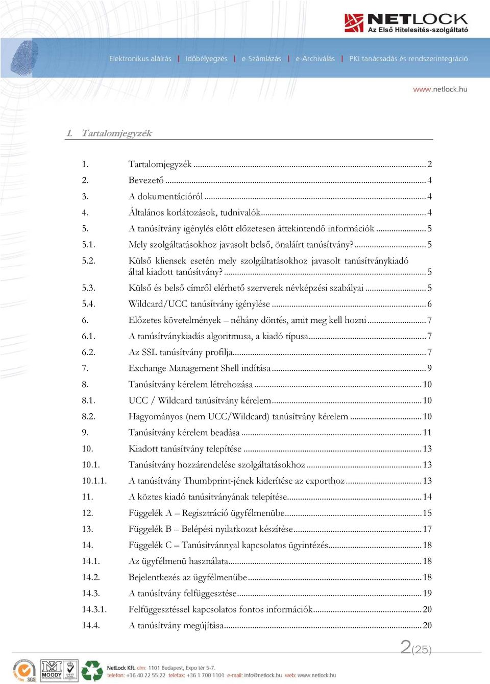 Külső és belső címről elérhető szerverek névképzési szabályai... 5 5.4. Wildcard/UCC tanúsítvány igénylése... 6 6. Előzetes követelmények néhány döntés, amit meg kell hozni... 7 6.1.