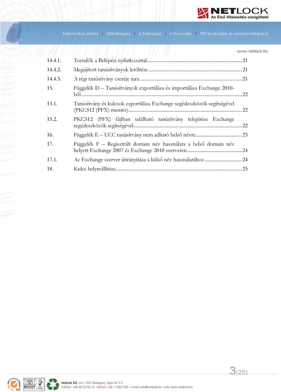 .. 22 15.2. PKCS12 (PFX) fájlban található tanúsítvány telepítése Exchange segédeszközök segítségével... 22 16. Függelék E UCC tanúsítvány nem adható belső névre... 23 17.