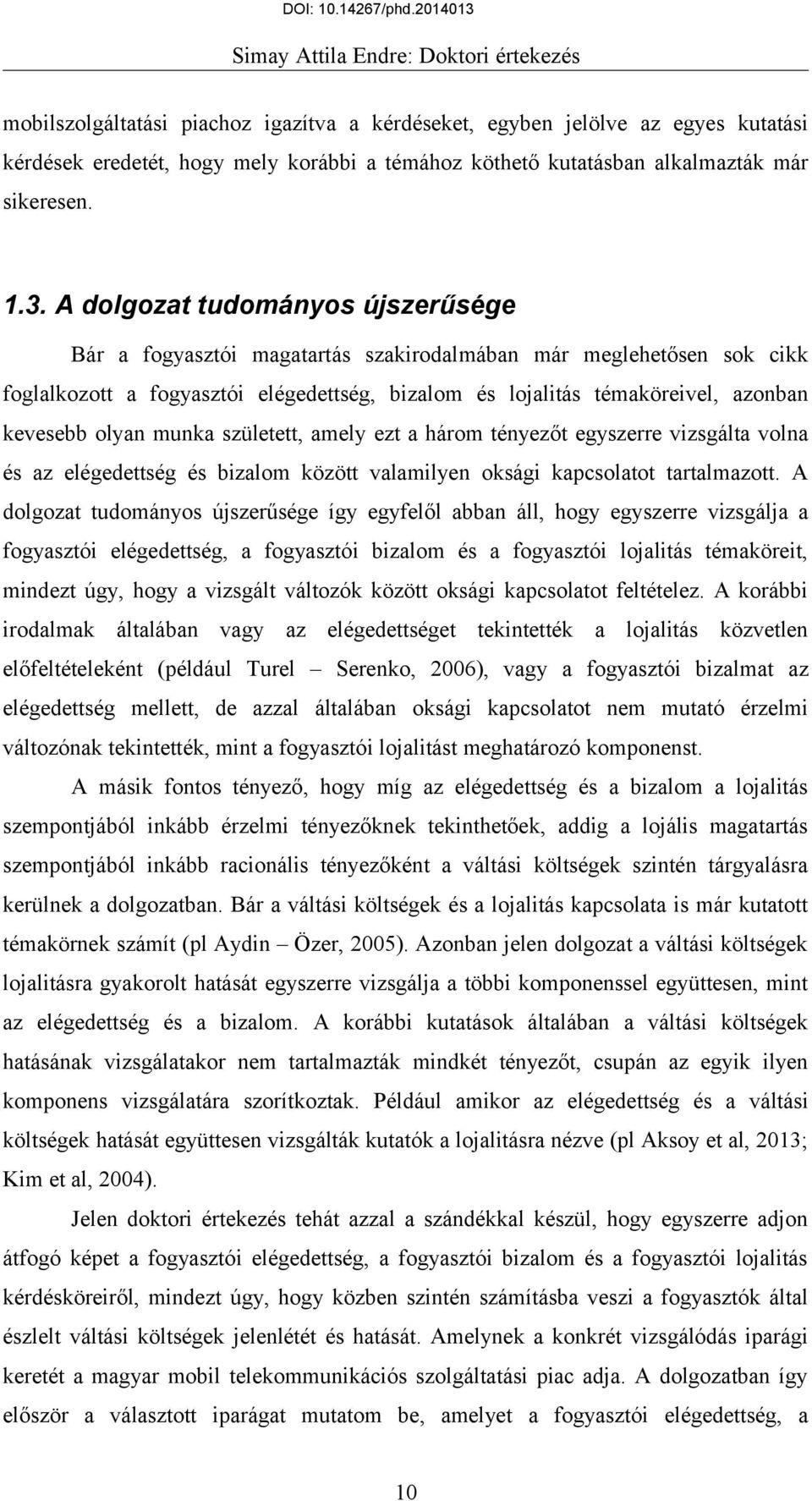 olyan munka született, amely ezt a három tényezőt egyszerre vizsgálta volna és az elégedettség és bizalom között valamilyen oksági kapcsolatot tartalmazott.