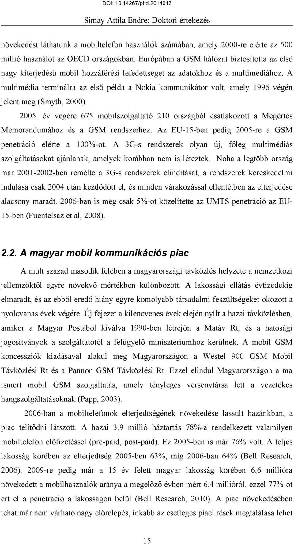 A multimédia terminálra az első példa a Nokia kommunikátor volt, amely 1996 végén jelent meg (Smyth, 2000). 2005.
