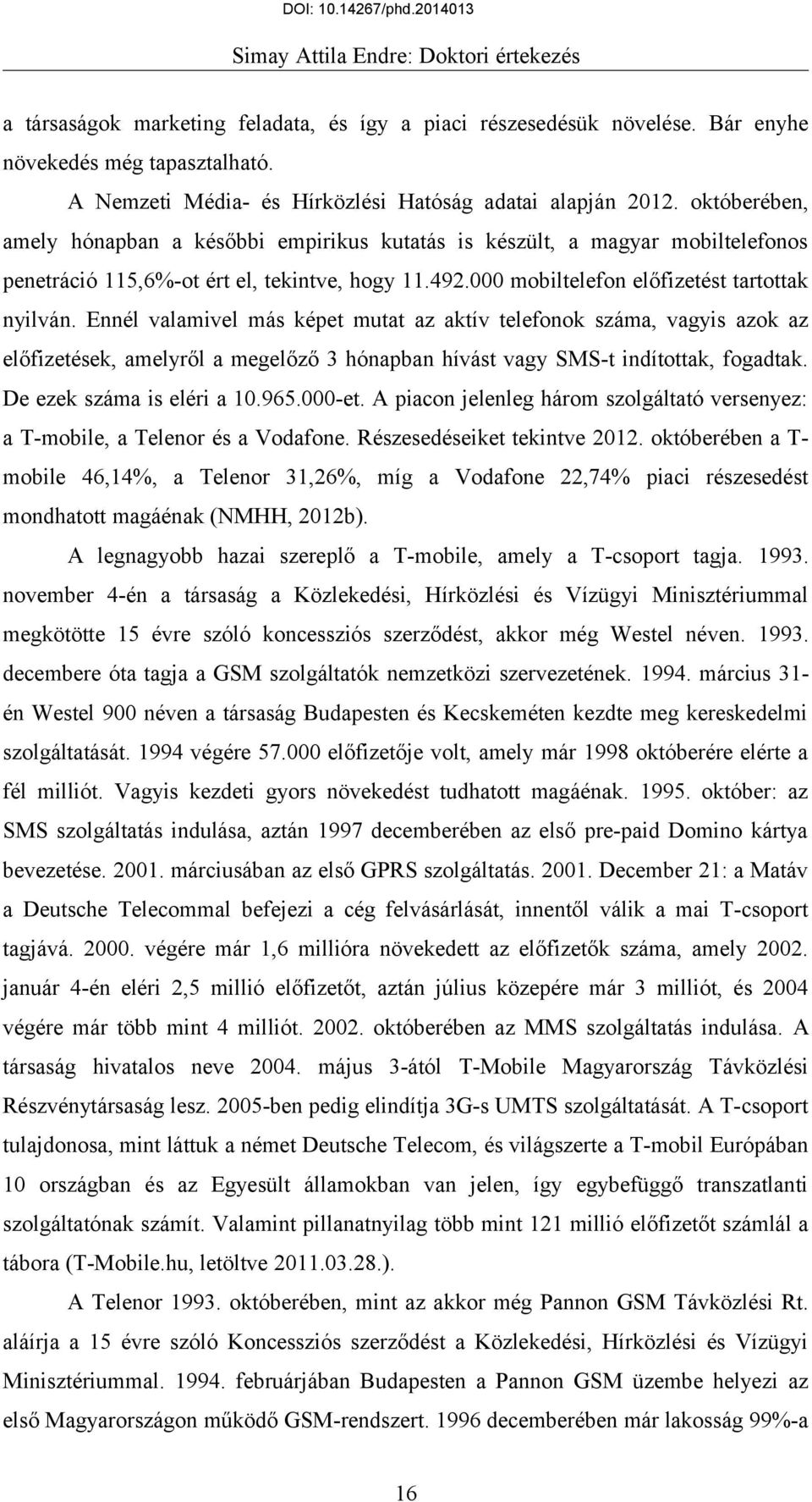 Ennél valamivel más képet mutat az aktív telefonok száma, vagyis azok az előfizetések, amelyről a megelőző 3 hónapban hívást vagy SMS-t indítottak, fogadtak. De ezek száma is eléri a 10.965.000-et.