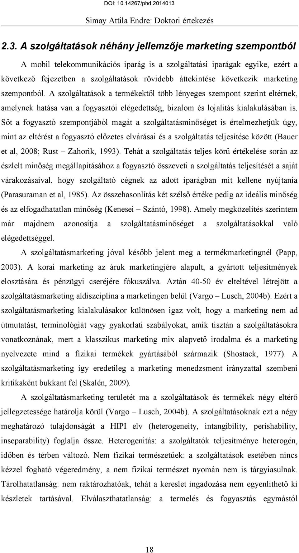 Sőt a fogyasztó szempontjából magát a szolgáltatásminőséget is értelmezhetjük úgy, mint az eltérést a fogyasztó előzetes elvárásai és a szolgáltatás teljesítése között (Bauer et al, 2008; Rust