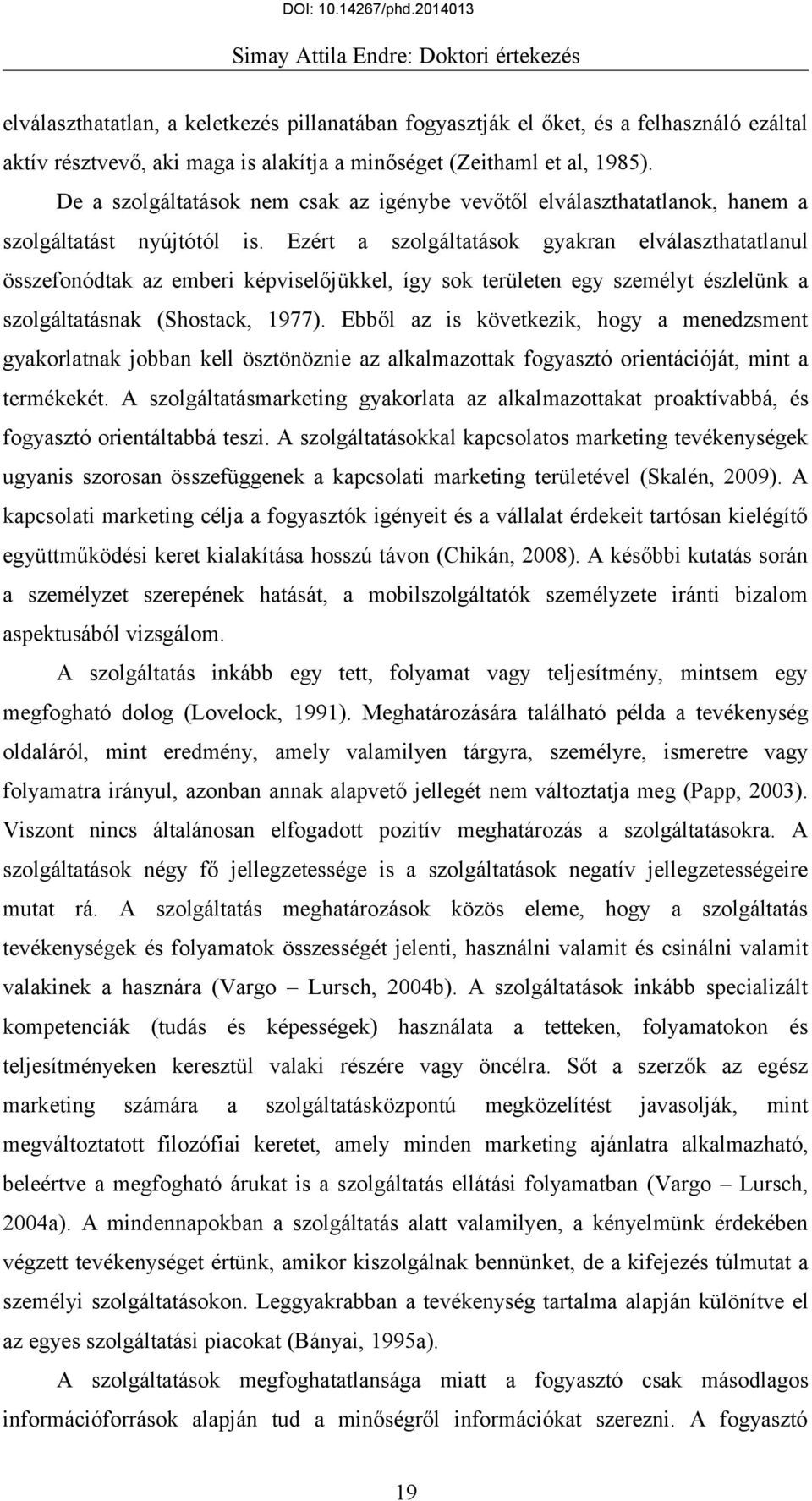 Ezért a szolgáltatások gyakran elválaszthatatlanul összefonódtak az emberi képviselőjükkel, így sok területen egy személyt észlelünk a szolgáltatásnak (Shostack, 1977).