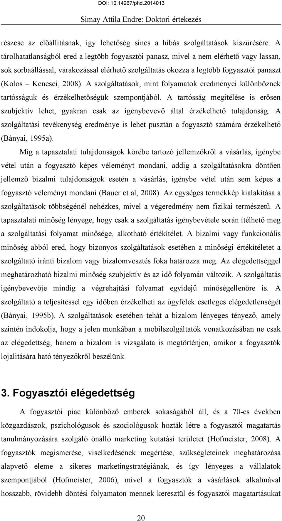 2008). A szolgáltatások, mint folyamatok eredményei különböznek tartósságuk és érzékelhetőségük szempontjából.