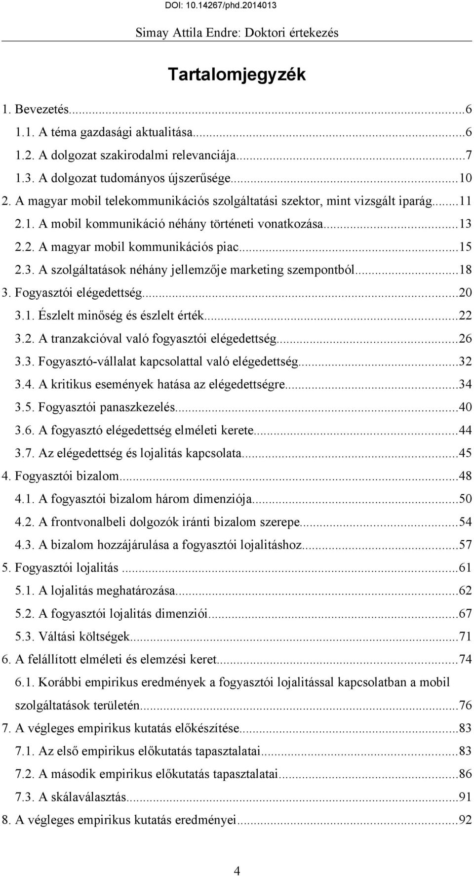 ..18 3. Fogyasztói elégedettség...20 3.1. Észlelt minőség és észlelt érték...22 3.2. A tranzakcióval való fogyasztói elégedettség...26 3.3. Fogyasztó-vállalat kapcsolattal való elégedettség...32 3.4.
