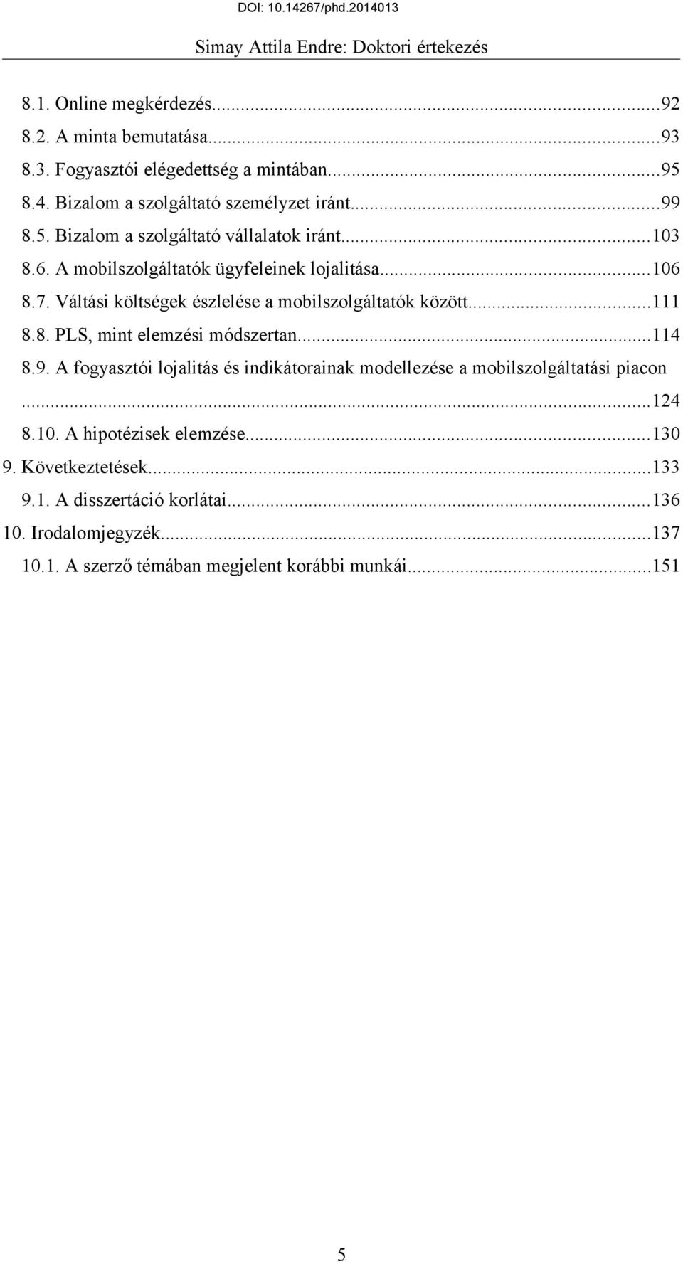 ..114 8.9. A fogyasztói lojalitás és indikátorainak modellezése a mobilszolgáltatási piacon...124 8.10. A hipotézisek elemzése...130 9. Következtetések...133 9.