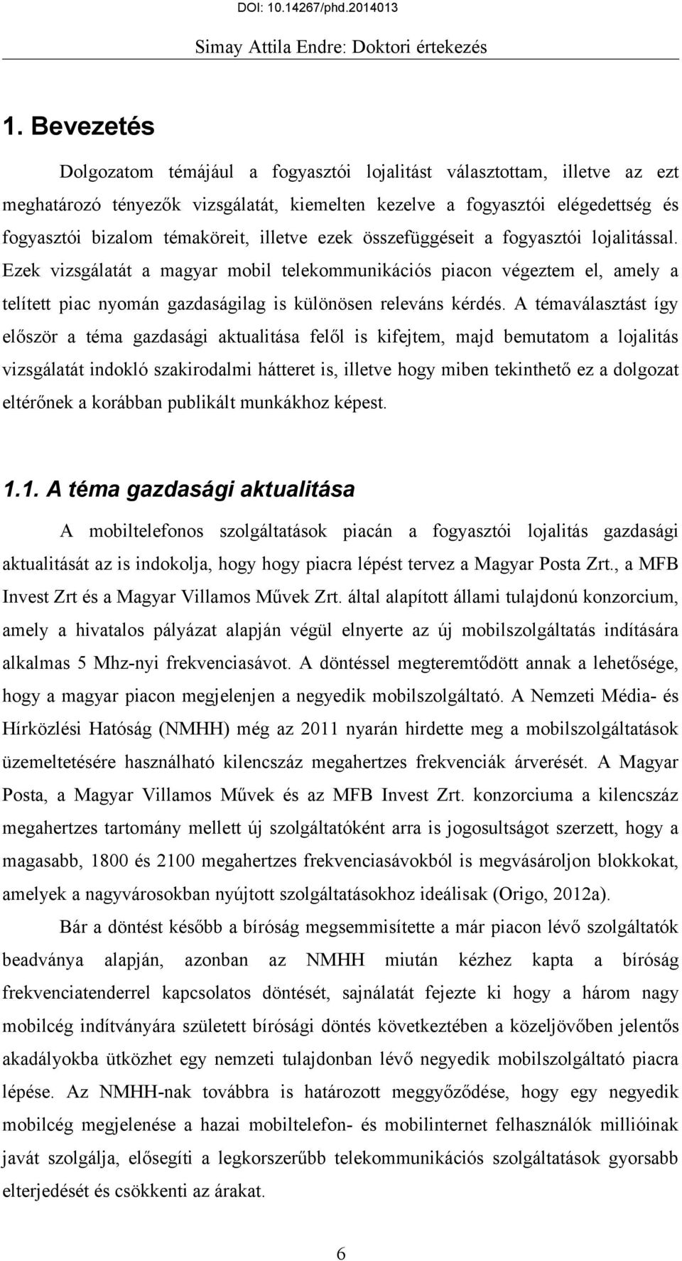 A témaválasztást így először a téma gazdasági aktualitása felől is kifejtem, majd bemutatom a lojalitás vizsgálatát indokló szakirodalmi hátteret is, illetve hogy miben tekinthető ez a dolgozat