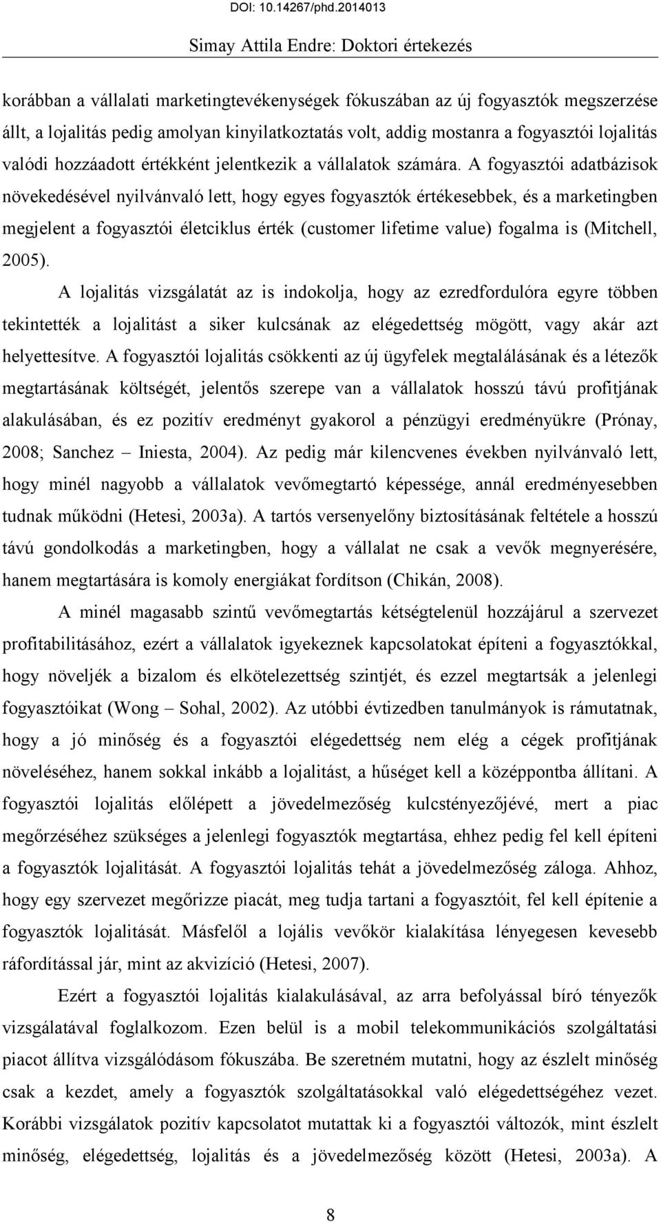 A fogyasztói adatbázisok növekedésével nyilvánvaló lett, hogy egyes fogyasztók értékesebbek, és a marketingben megjelent a fogyasztói életciklus érték (customer lifetime value) fogalma is (Mitchell,