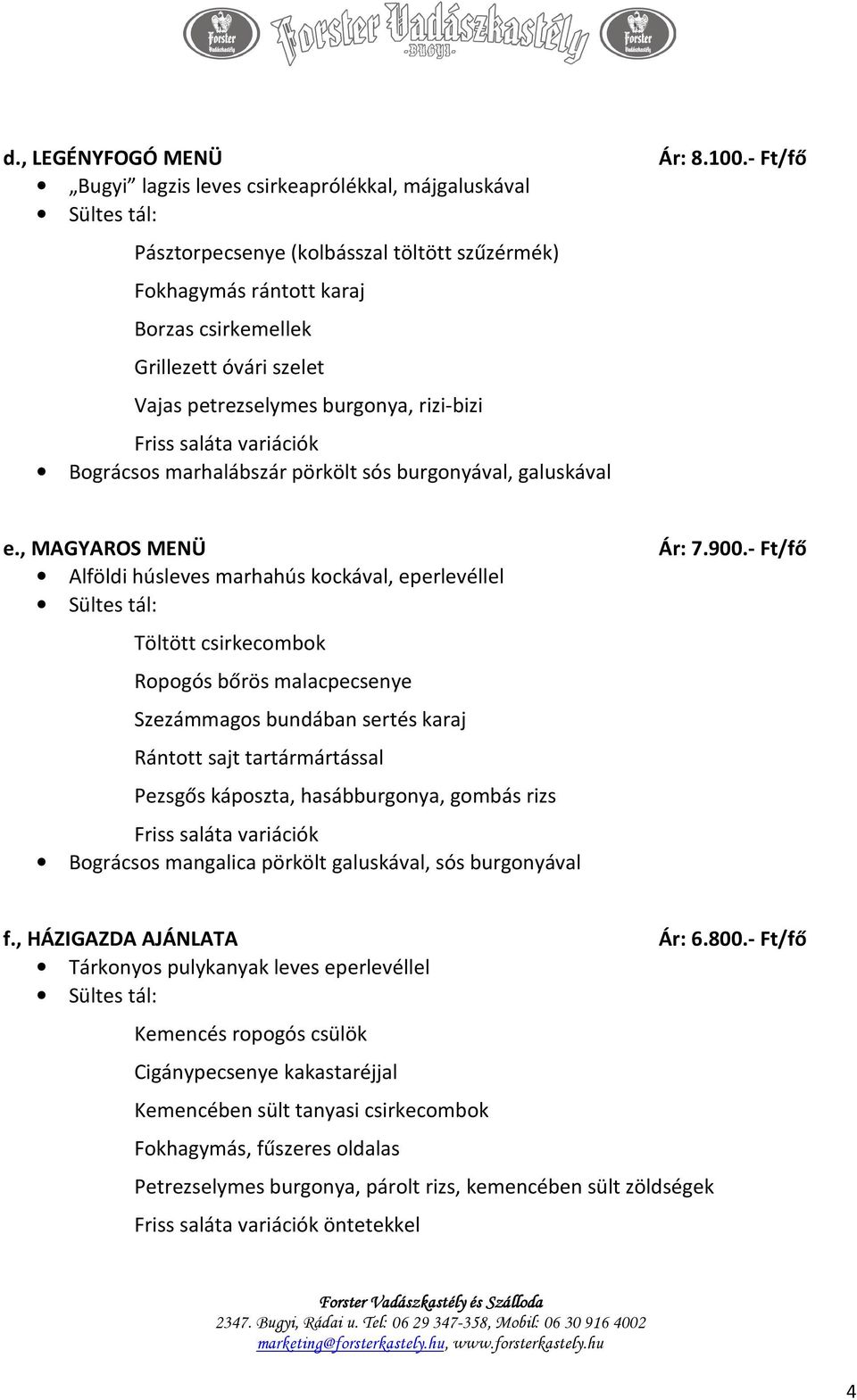 , MAGYAROS MENÜ Alföldi húsleves marhahús kockával, eperlevéllel Töltött csirkecombok Ropogós bőrös malacpecsenye Szezámmagos bundában sertés karaj Rántott sajt tartármártással Pezsgős káposzta,