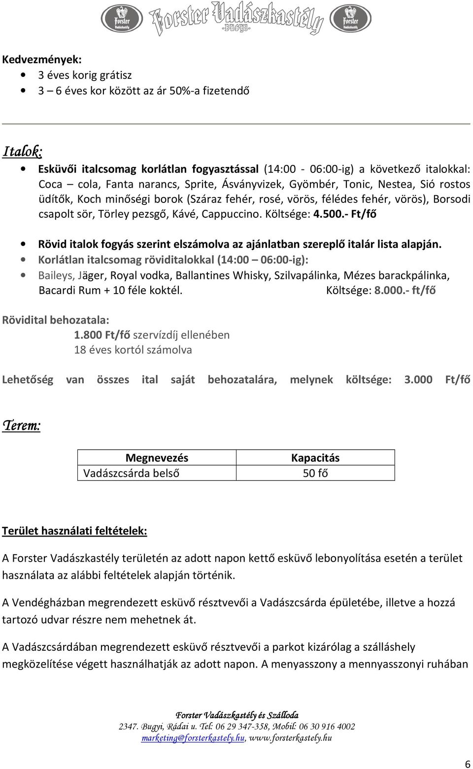 Költsége: 4.500.- Ft/fő Rövid italok fogyás szerint elszámolva az ajánlatban szereplő italár lista alapján.