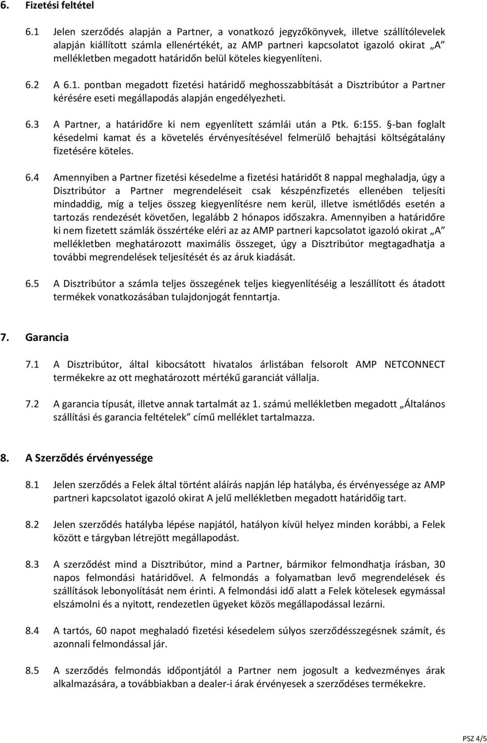 határidőn belül köteles kiegyenlíteni. 6.2 A 6.1. pontban megadott fizetési határidő meghosszabbítását a Disztribútor a Partner kérésére eseti megállapodás alapján engedélyezheti. 6.3 A Partner, a határidőre ki nem egyenlített számlái után a Ptk.