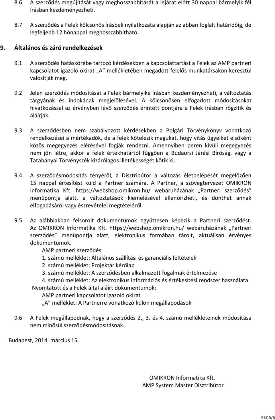 1 A szerződés hatáskörébe tartozó kérdésekben a kapcsolattartást a Felek az AMP partneri kapcsolatot igazoló okirat A mellékletében megadott felelős munkatársakon keresztül valósítják meg. 9.