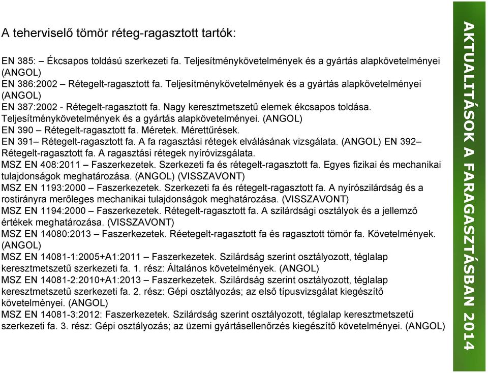 Teljesítménykövetelmények és a gyártás alapkövetelményei. (ANGOL) EN 390 Rétegelt-ragasztott fa. Méretek. Mérettűrések. EN 391 Rétegelt-ragasztott fa. A fa ragasztási rétegek elválásának vizsgálata.