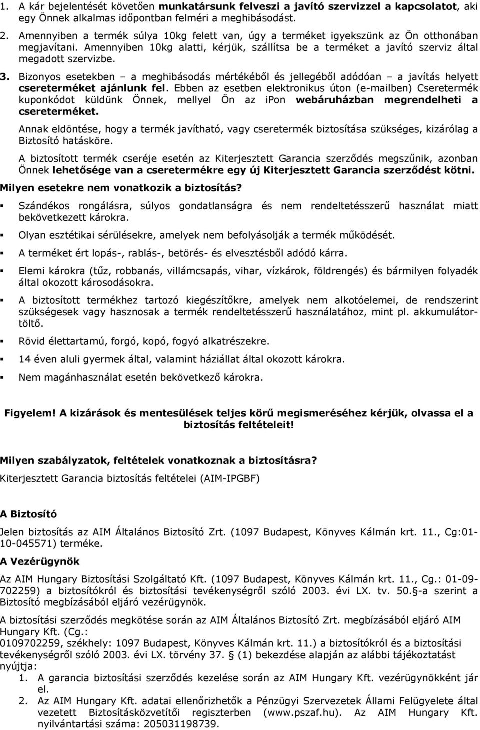 Bizonyos esetekben a meghibásodás mértékéből és jellegéből adódóan a javítás helyett csereterméket ajánlunk fel.