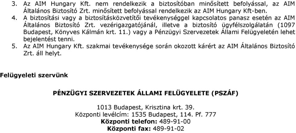 vezérigazgatójánál, illetve a biztosító ügyfélszolgálatán (1097 Budapest, Könyves Kálmán krt. 11.) vagy a Pénzügyi Szervezetek Állami Felügyeletén lehet bejelentést tenni. 5.