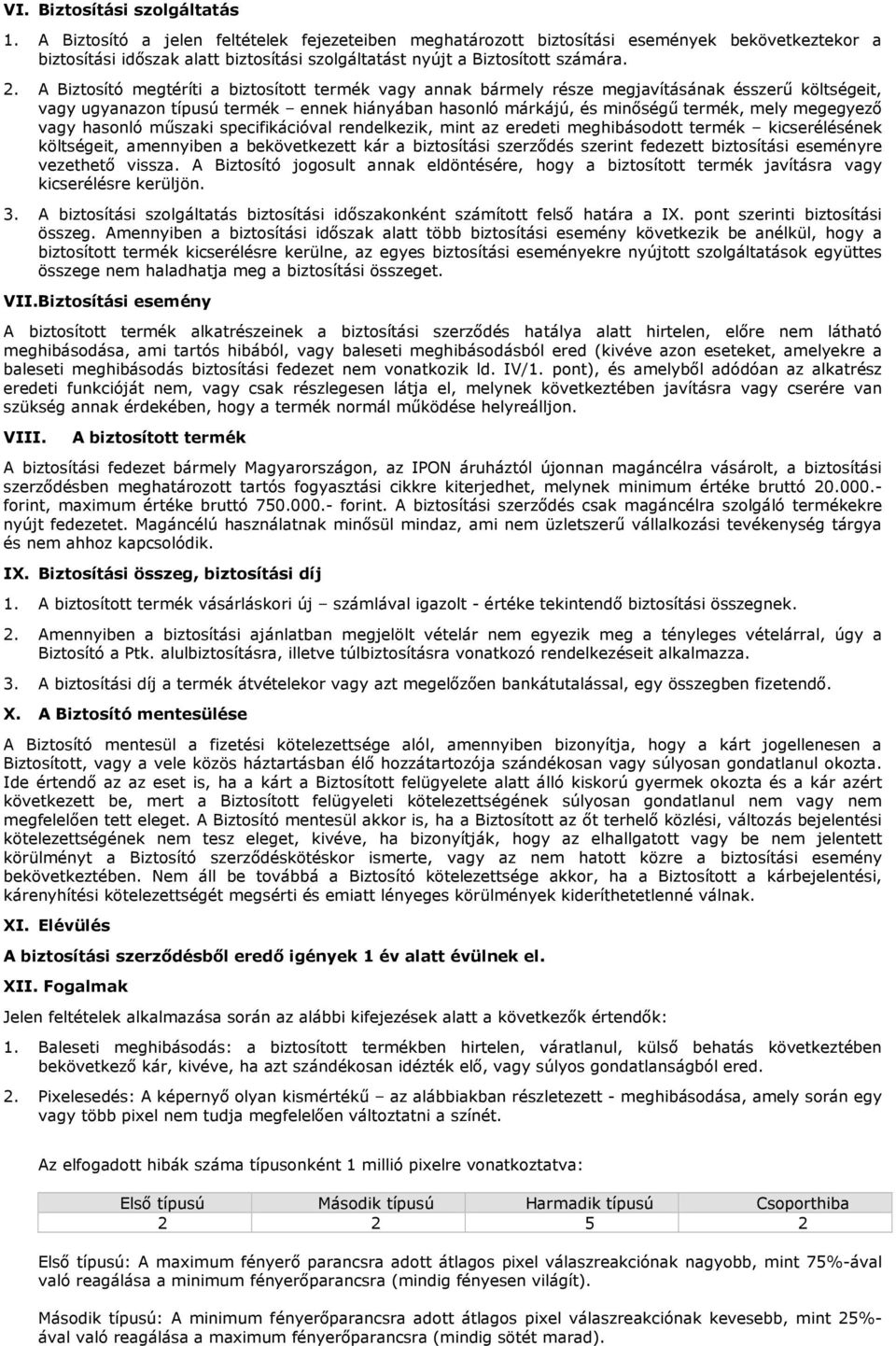 A Biztosító megtéríti a biztosított termék vagy annak bármely része megjavításának ésszerű költségeit, vagy ugyanazon típusú termék ennek hiányában hasonló márkájú, és minőségű termék, mely megegyező