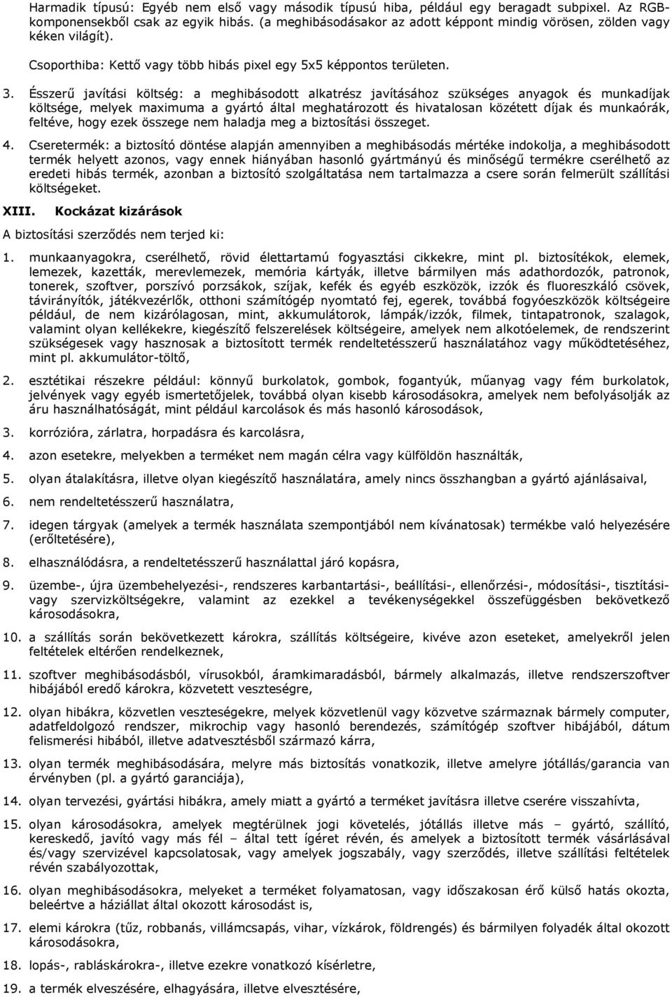 Ésszerű javítási költség: a meghibásodott alkatrész javításához szükséges anyagok és munkadíjak költsége, melyek maximuma a gyártó által meghatározott és hivatalosan közétett díjak és munkaórák,
