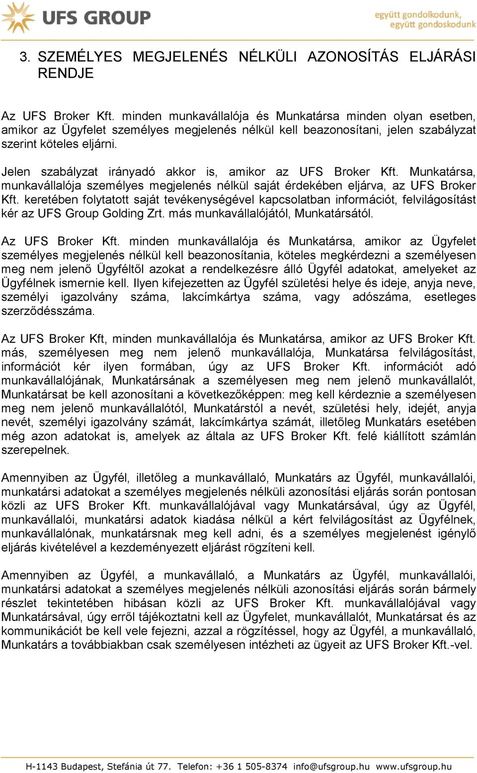 Jelen szabályzat irányadó akkor is, amikor az UFS Broker Kft. Munkatársa, munkavállalója személyes megjelenés nélkül saját érdekében eljárva, az UFS Broker Kft.