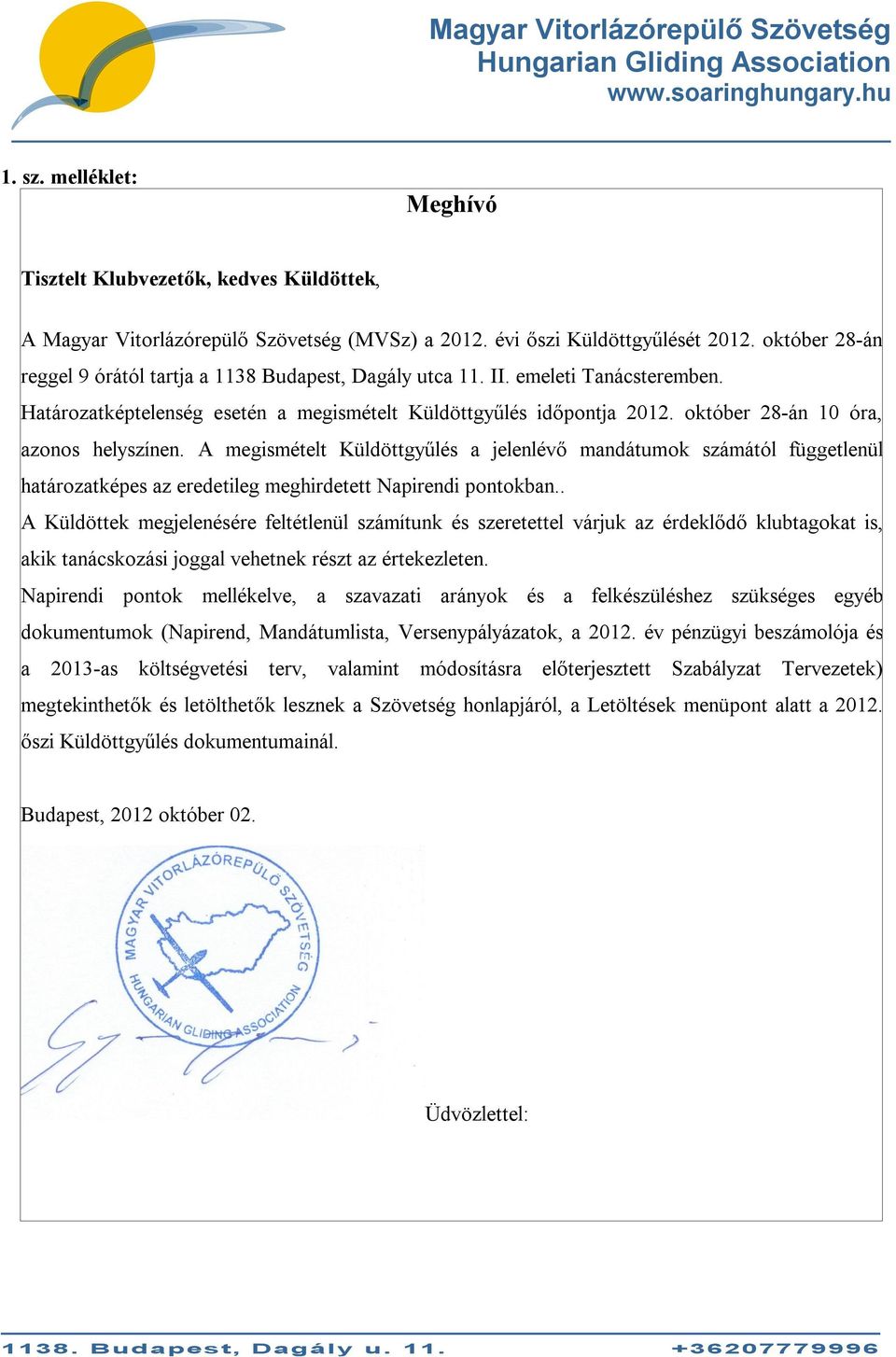 október 28-án 10 óra, azonos helyszínen. A megismételt Küldöttgyűlés a jelenlévő mandátumok számától függetlenül határozatképes az eredetileg meghirdetett Napirendi pontokban.