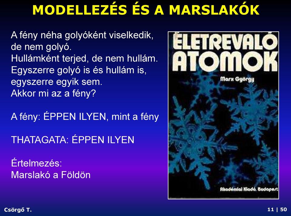Egyszerre golyó is és hullám is, egyszerre egyik sem.
