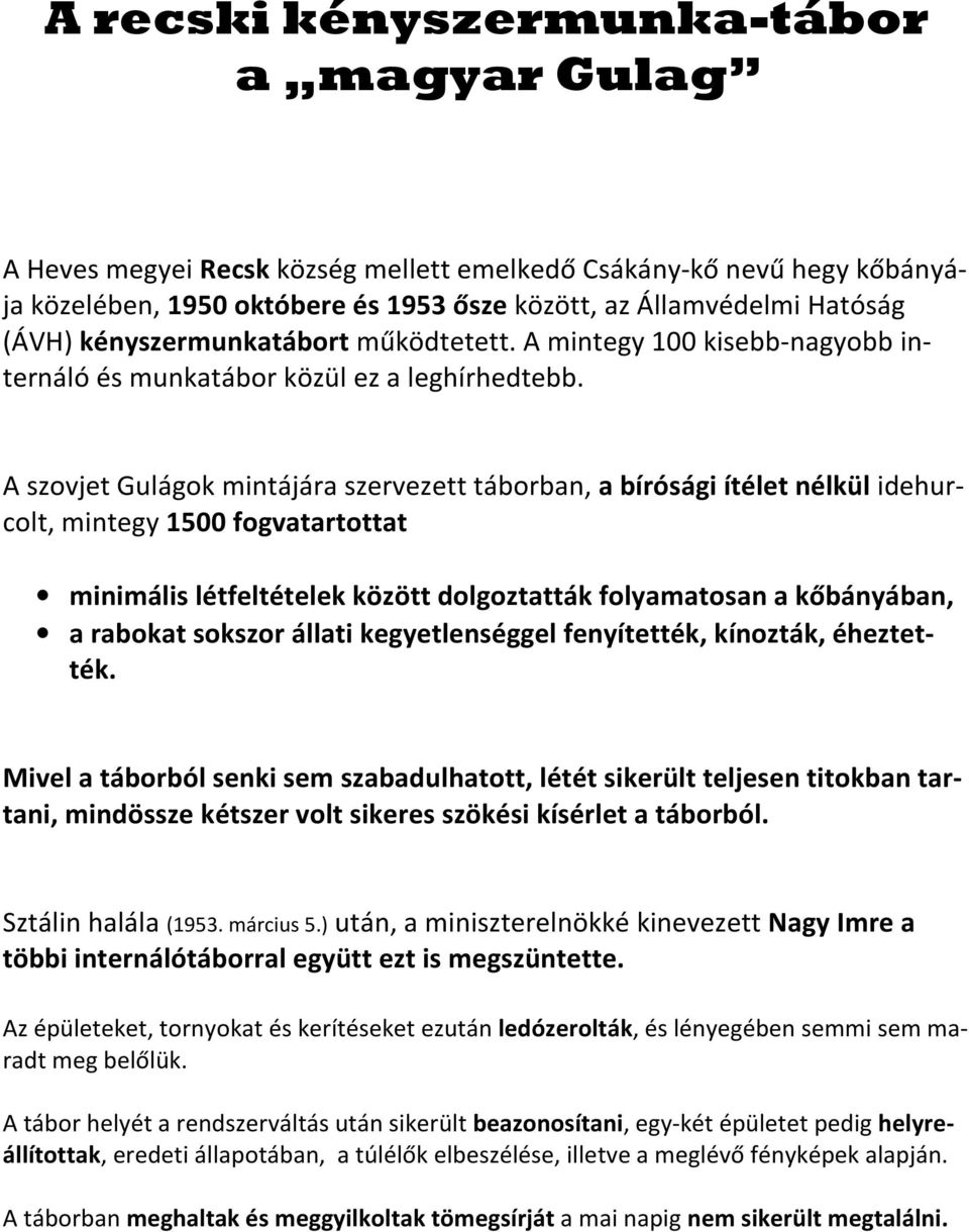 A szovjet Gulágok mintájára szervezett táborban, a bírósági ítélet nélkül idehurcolt, mintegy 1500 fogvatartottat minimális létfeltételek között dolgoztatták folyamatosan a kőbányában, a rabokat