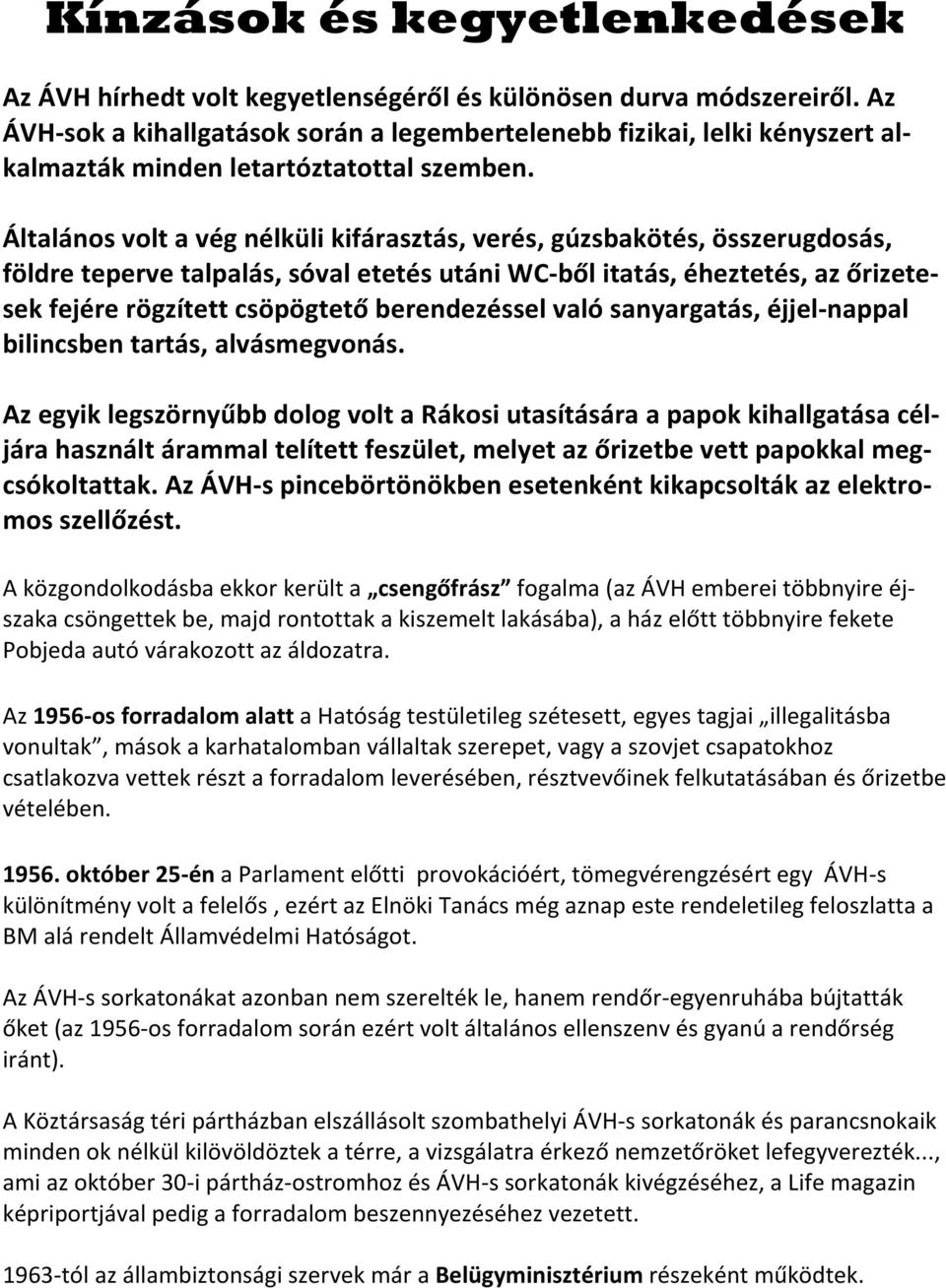 Általános volt a vég nélküli kifárasztás, verés, gúzsbakötés, összerugdosás, földre teperve talpalás, sóval etetés utáni WC-ből itatás, éheztetés, az őrizetesek fejére rögzített csöpögtető