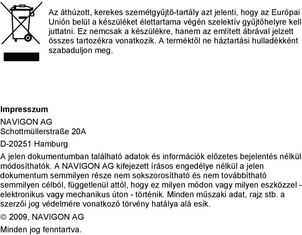 Impresszum NAVIGON AG Schottmüllerstraße 20A D-20251 Hamburg A jelen dokumentumban található adatok és információk előzetes bejelentés nélkül módosíthatók.