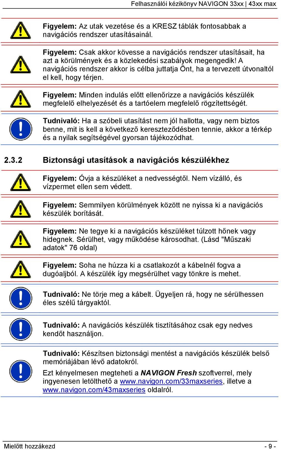 A navigációs rendszer akkor is célba juttatja Önt, ha a tervezett útvonaltól el kell, hogy térjen.