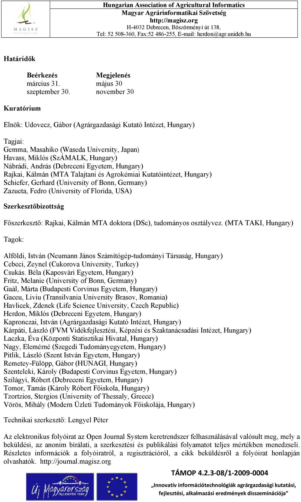 Hungary) Rajkai, Kálmán (MTA Talajtani és Agrokémiai Kutatóintézet, Hungary) Schiefer, Gerhard (University of Bonn, Germany) Zazueta, Fedro (University of Florida, USA) Szerkesztőbizottság