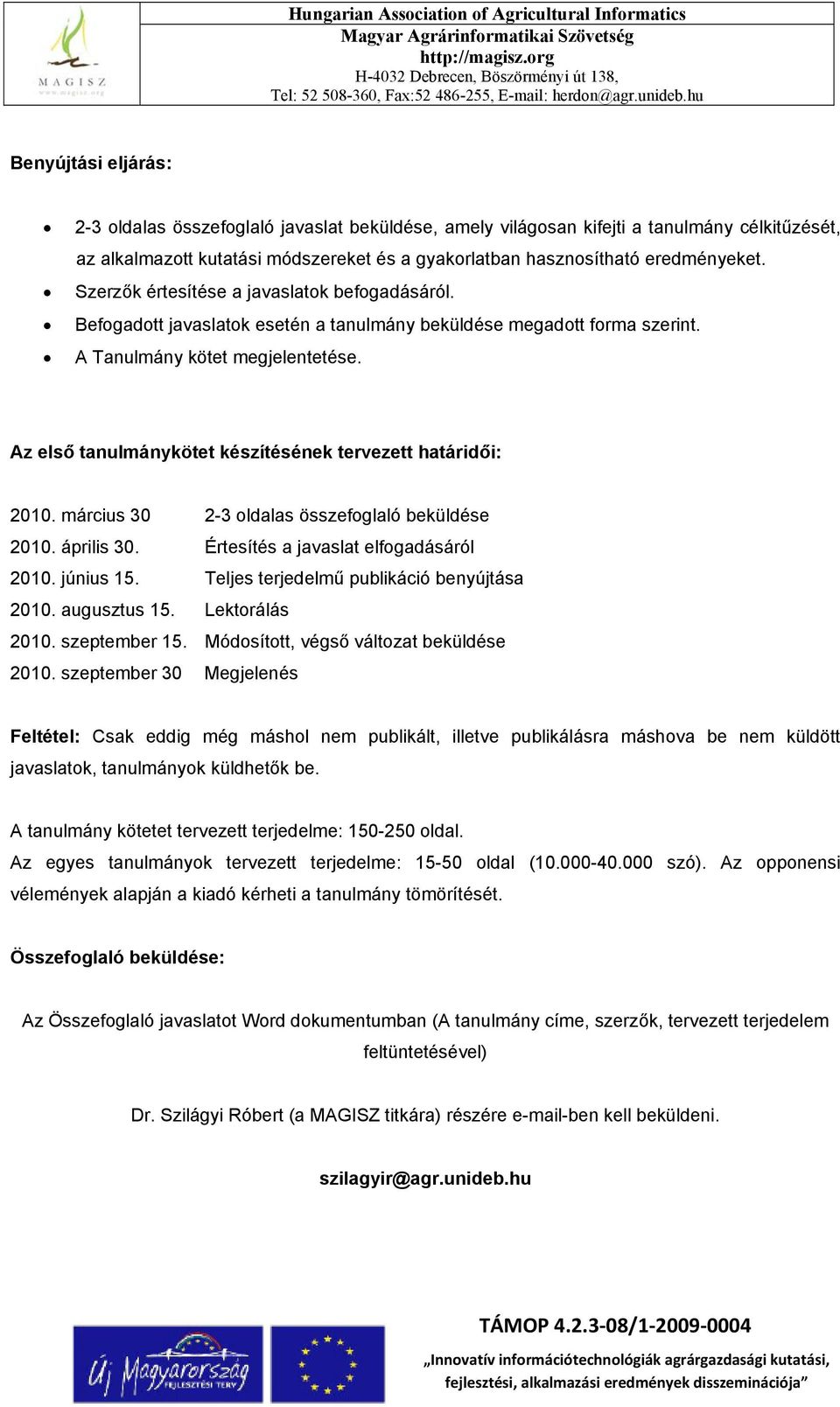 Az első tanulmánykötet készítésének tervezett határidői: 2010. március 30 2-3 oldalas összefoglaló beküldése 2010. április 30. Értesítés a javaslat elfogadásáról 2010. június 15.