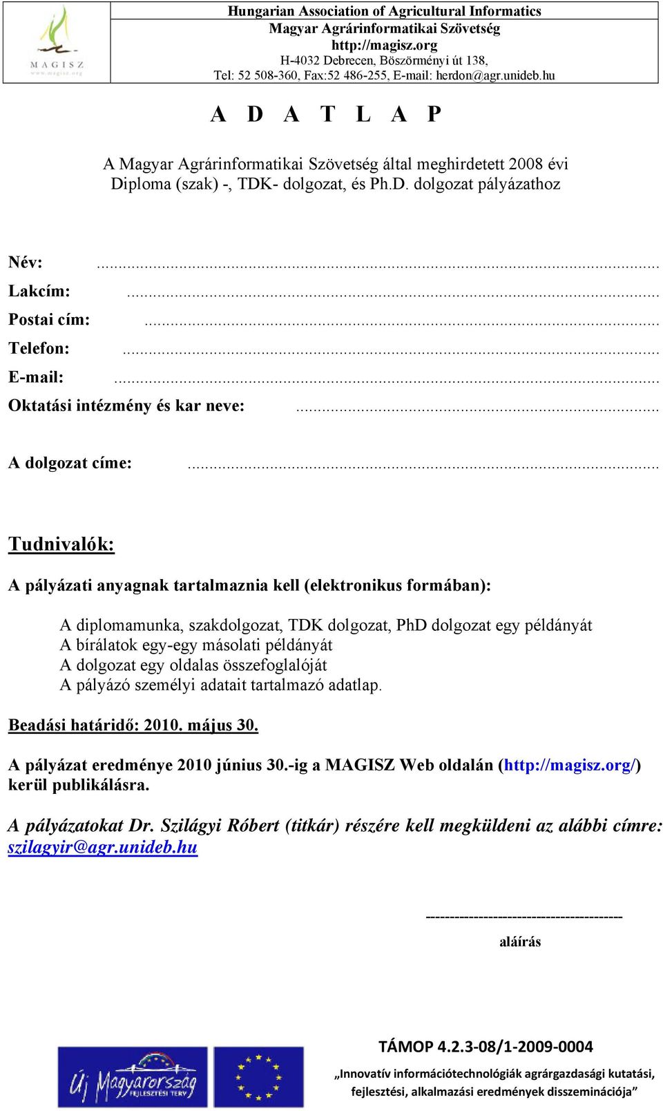 .. Tudnivalók: A pályázati anyagnak tartalmaznia kell (elektronikus formában): A diplomamunka, szakdolgozat, TDK dolgozat, PhD dolgozat egy példányát A bírálatok egy-egy másolati példányát A